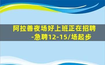 阿拉善夜场好上班正在招聘-急聘12-15/场起步